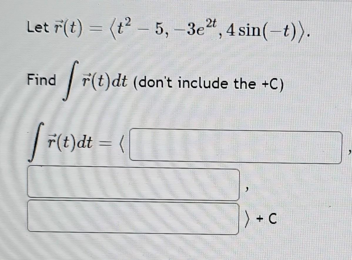 Solved Let R(t)= T2−5,−3e2t,4sin(−t) Find ∫r(t)dt (don't | Chegg.com