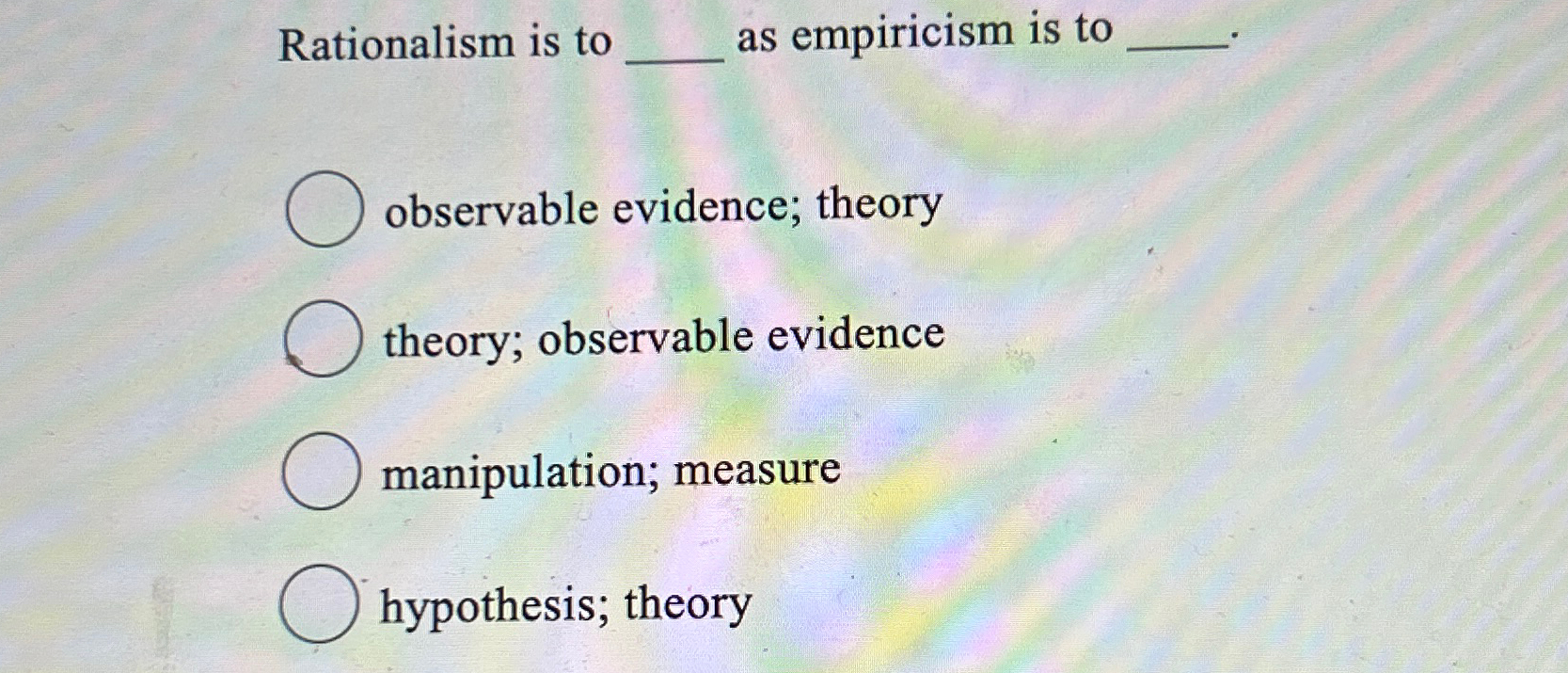 Solved Rationalism is to as empiricism is toobservable