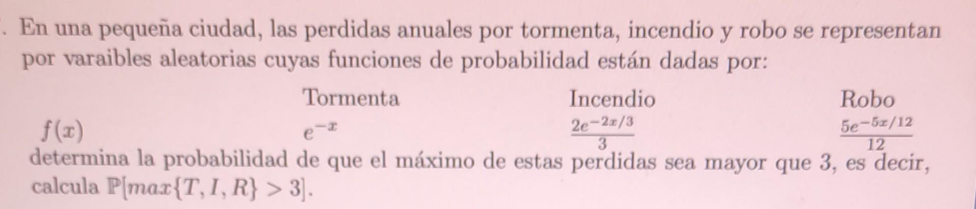 En una pequeña ciudad, las perdidas anuales por tormenta, incendio y robo se representan por varaibles aleatorias cuyas funci