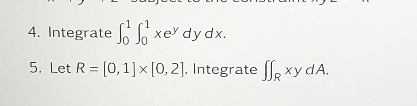 Solved 4. Integrate ∫01∫01xeydydx. 5. Let R=[0,1]×[0,2]. | Chegg.com