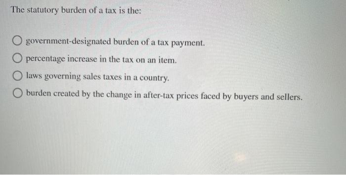 Solved The statutory burden of a tax is the: O | Chegg.com