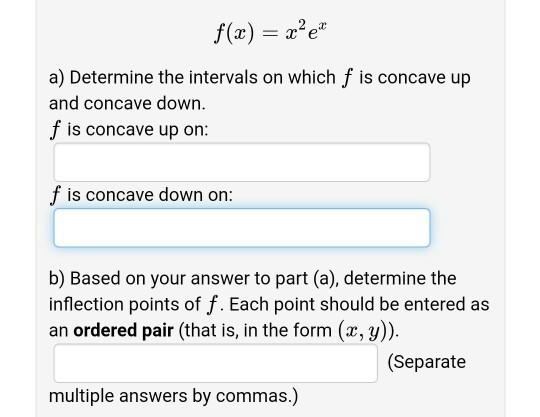 Solved f(x) = x’e a) Determine the intervals on which f is | Chegg.com