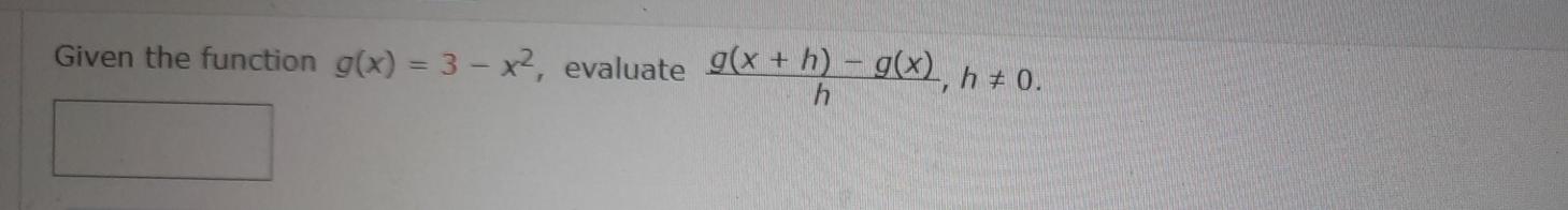 Solved Given the function g(x) = 3 - x?, evaluate g(x + h) – | Chegg.com