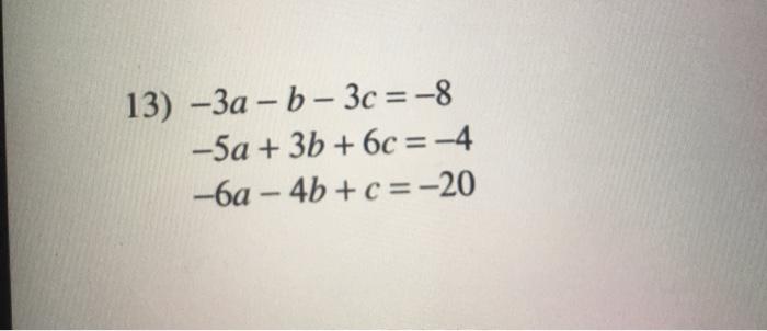 Solved 13) -3a - b - 3c = -8 -5a + 3b + 6c = -4 -6a - | Chegg.com