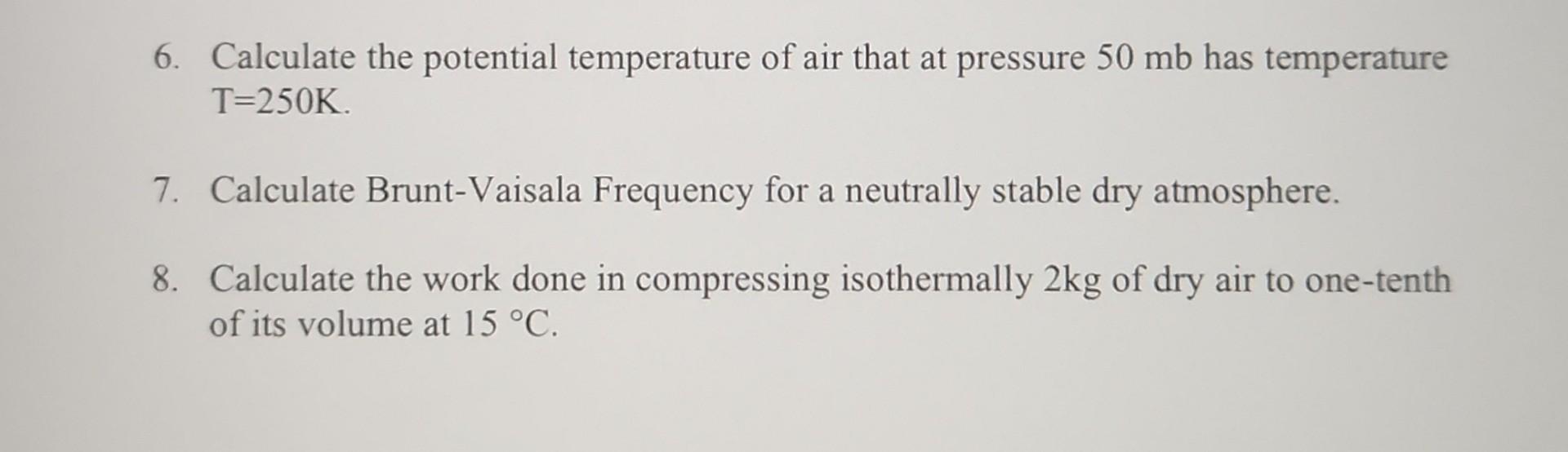 6. Calculate the potential temperature of air that at pressure \( 50 \mathrm{mb} \) has temperature \( \mathrm{T}=250 \mathrm