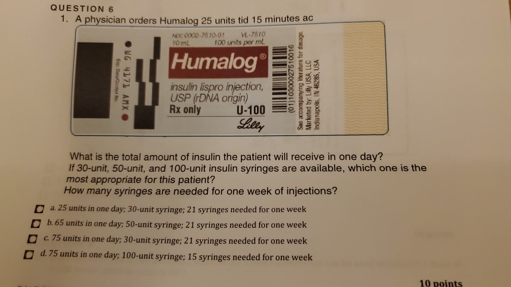 Solved QUESTION 6 1. A physician orders Humalog 25 units tid