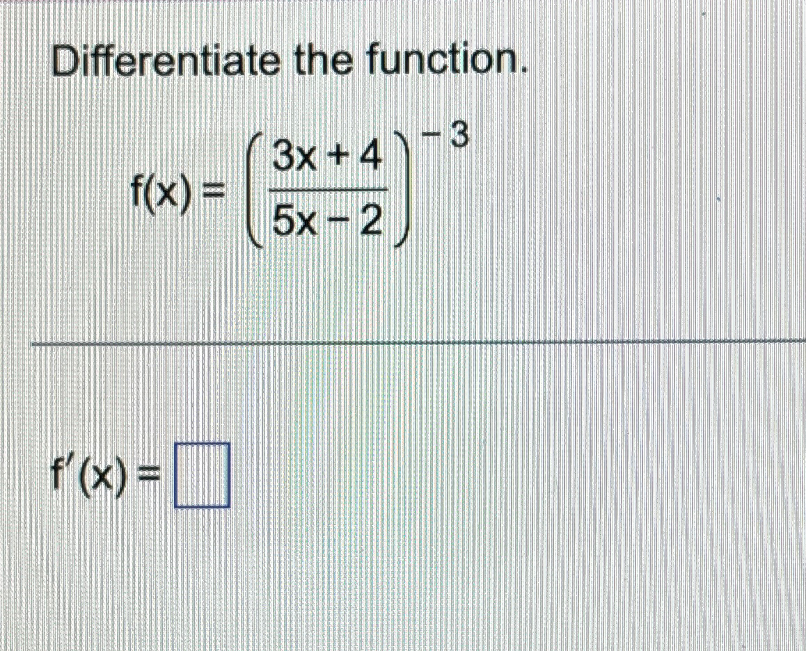 Solved Differentiate the function.f(x)=(3x+45x-2)-3f'(x)= | Chegg.com