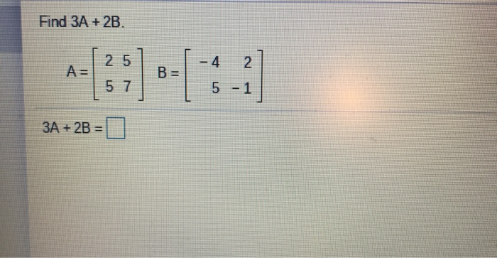 Solved Find 3A + 2B. 25 A= 5 7 3A + 2B = | Chegg.com