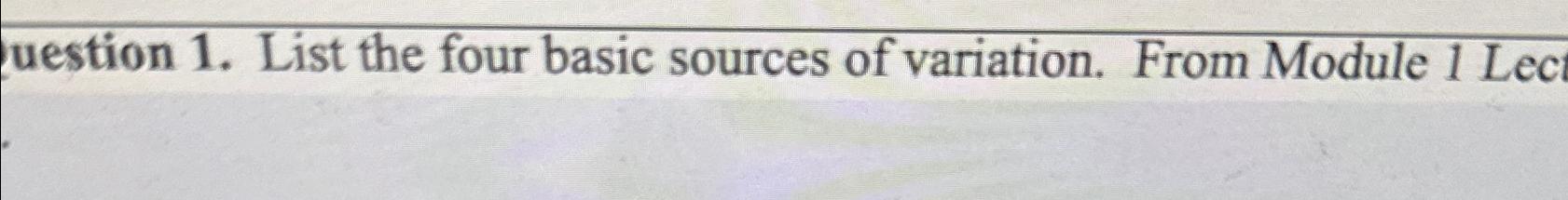 Solved uestion 1. ﻿List the four basic sources of variation. | Chegg.com
