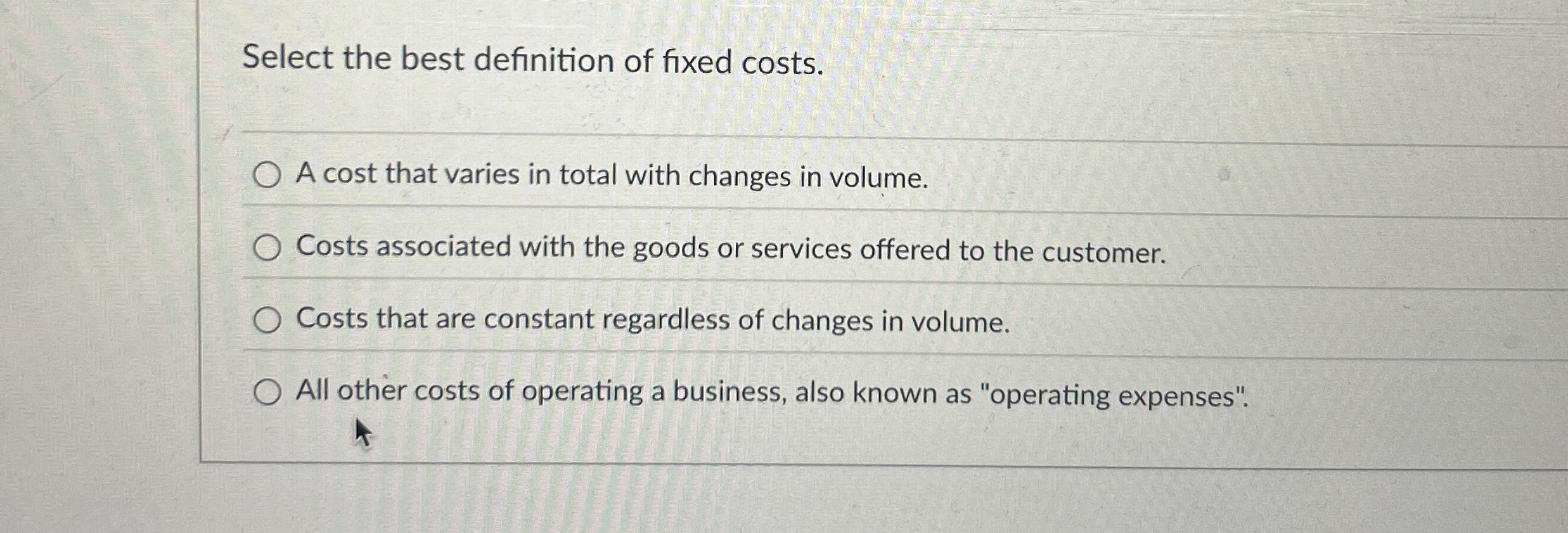 Solved Select the best definition of fixed costs.A cost that