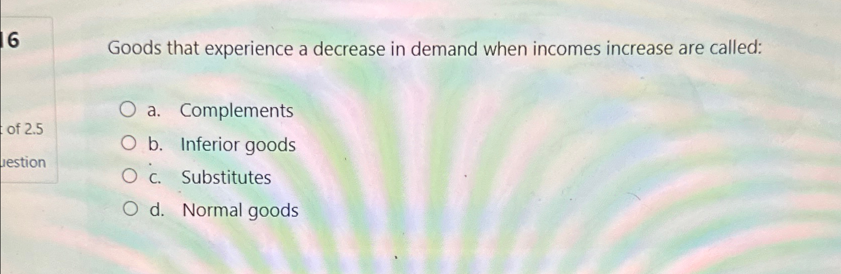 Solved 16Goods that experience a decrease in demand when | Chegg.com