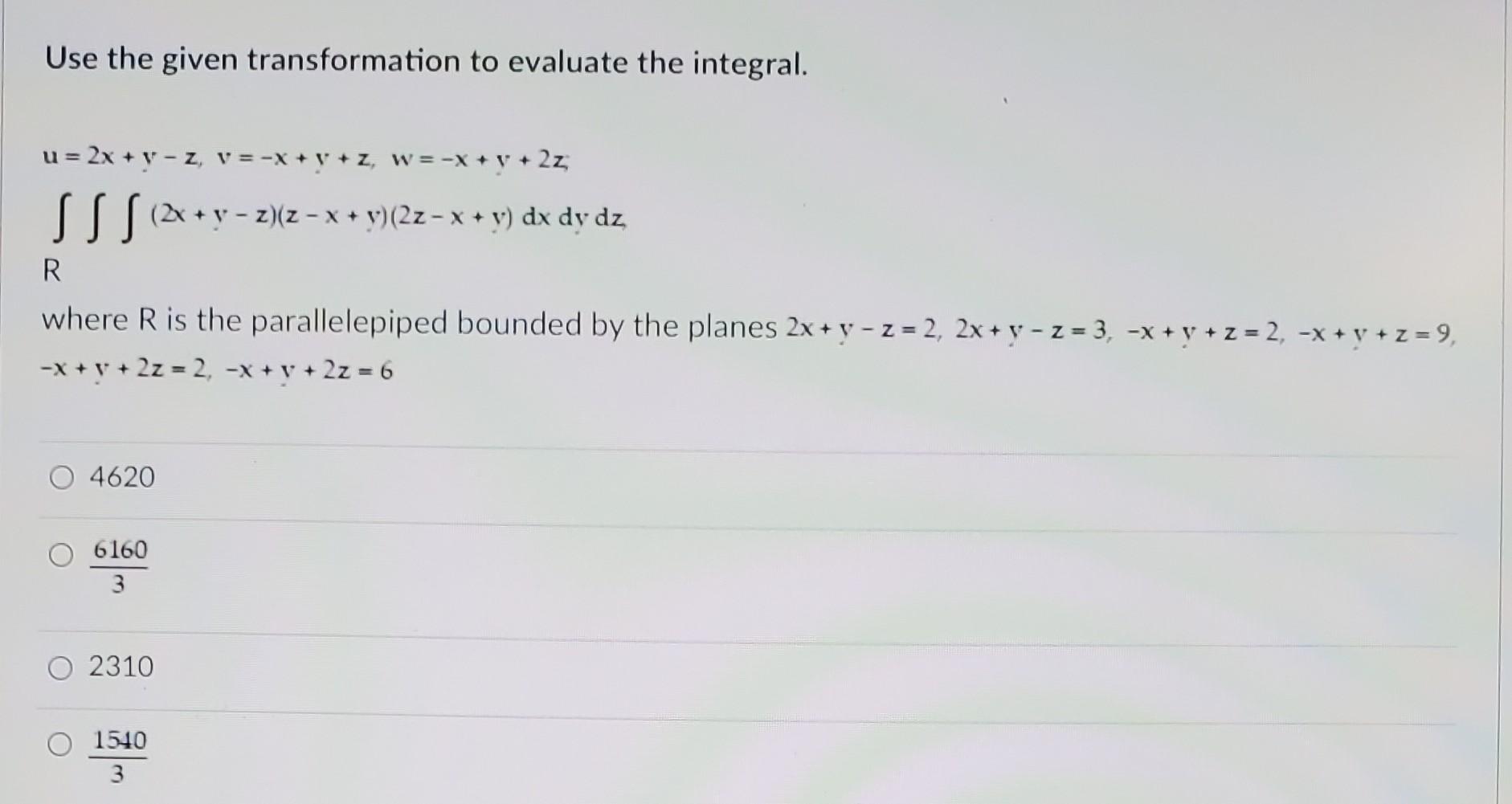 Use the given transformation to evaluate the integral. u = 2x + y - z, v= -x + y + z, w = -x + y + 2z S S S (x + y −z)(z-x +