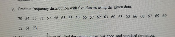 Solved 9. Create a frequency distribution with five classes | Chegg.com