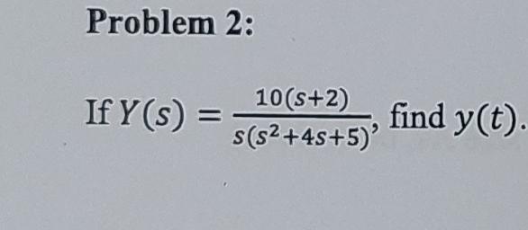 Solved Problem 2:If Y(s)=10(s+2)s(s2+4s+5), ﻿find y(t) | Chegg.com