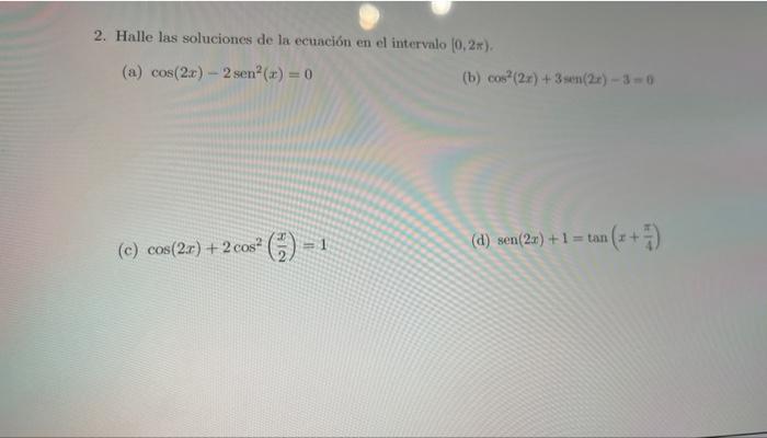 2. Halle las soluciones de la ecuación en el intervalo \( [0,2 \pi) \). (a) \( \cos (2 x)-2 \operatorname{sen}^{2}(x)=0 \) (b