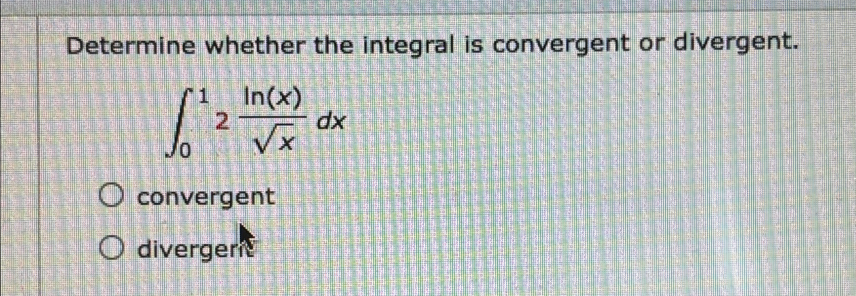 Solved Determine whether the integral is convergent or | Chegg.com