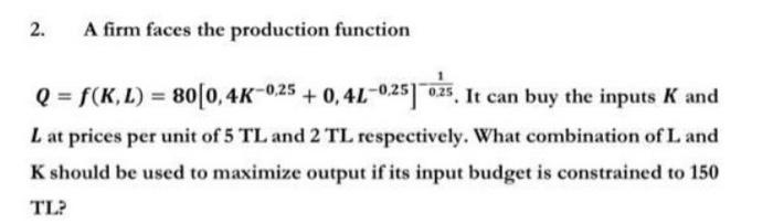Solved 2. A firm faces the production function Q = f(K, L) = | Chegg.com