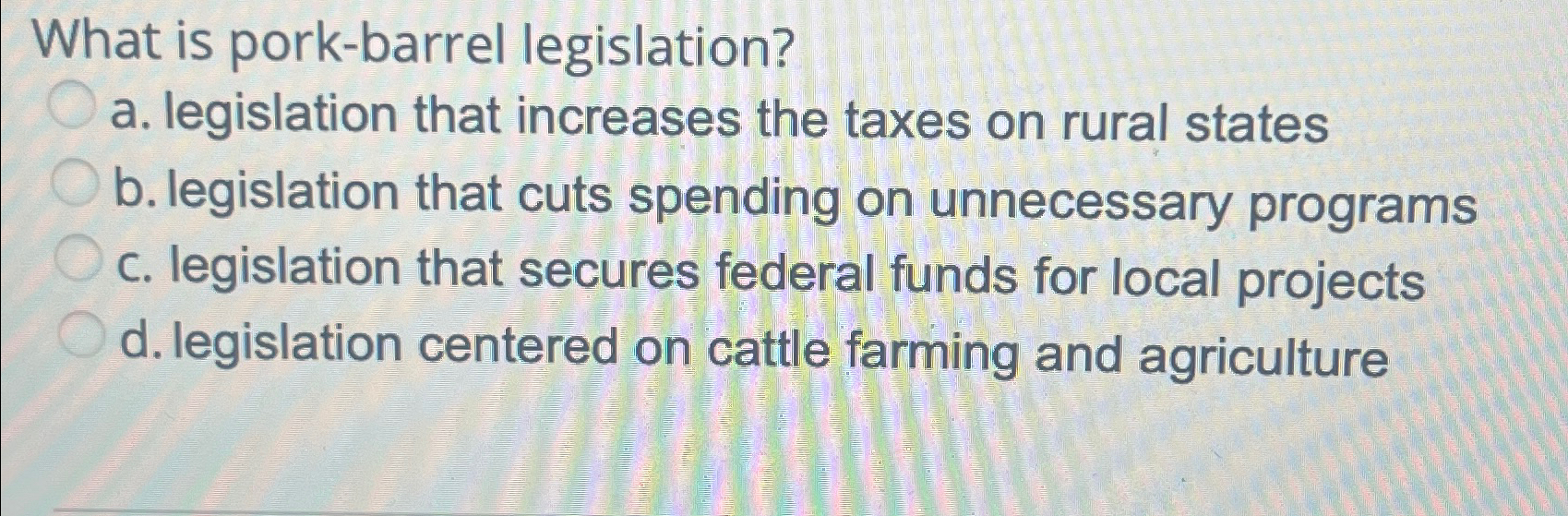 Solved What is porkbarrel legislation?a. ﻿legislation that
