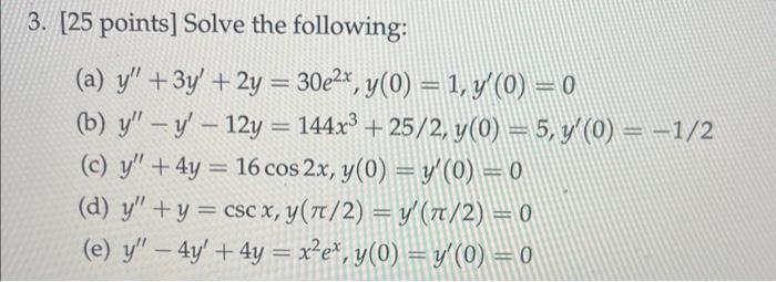 3. [ 25 points] Solve the following: (a) \( y^{\prime \prime}+3 y^{\prime}+2 y=30 e^{2 x}, y(0)=1, y^{\prime}(0)=0 \) (b) \(