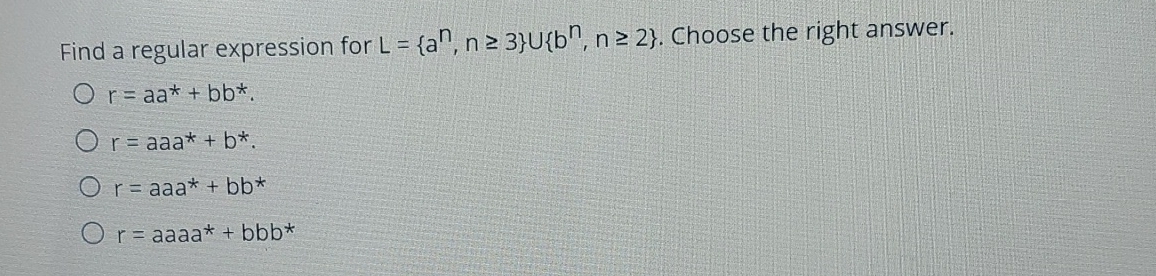 Solved Find a regular expression for L={an,n≥3}∪{bn,n≥2}. | Chegg.com
