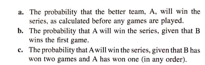 Solved The Probability That The Better Team, A, Will Win The | Chegg.com