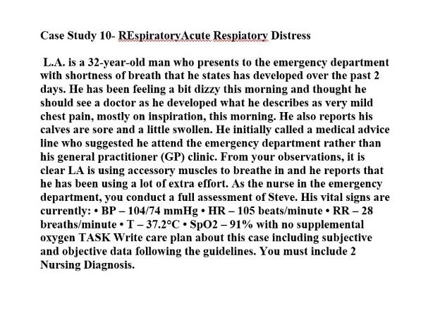 Case Study 10- REspiratoryAcute Respiatory Distress L.A. is a 32-year-old man who presents to the emergency department with s