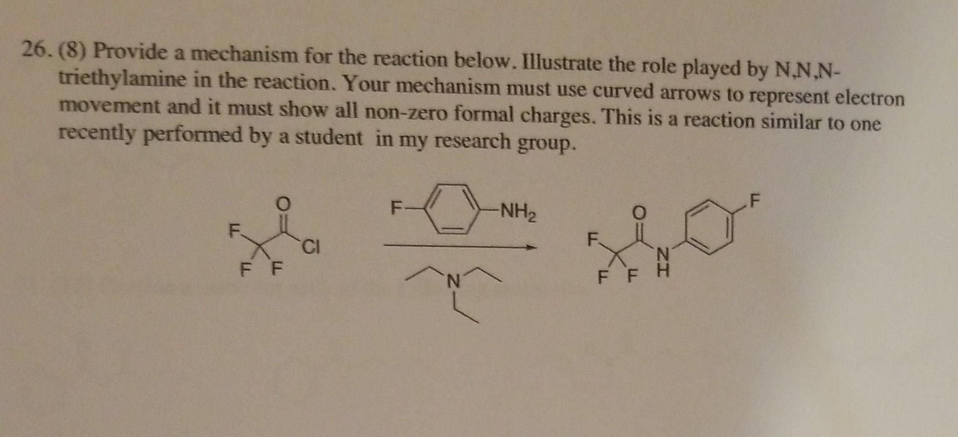 26. (8) Provide a mechanism for the reaction below. Illustrate the role played by \( N, N, N \) triethylamine in the reaction