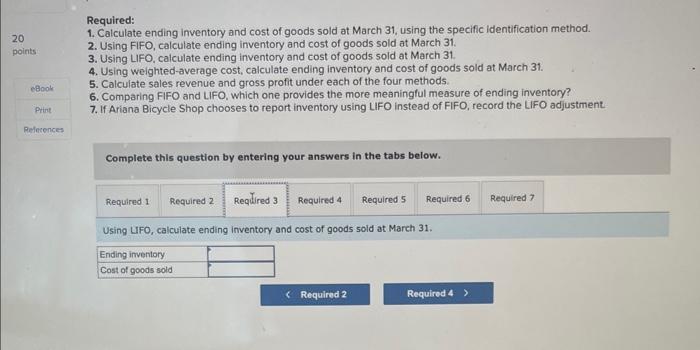 Required:
1. Calculate ending inventory and cost of goods sold at March 31, using the specific identification method.
2. Usin