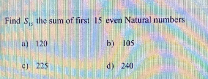 Solved Find S, the sum of first 15 even Natural numbers a) | Chegg.com