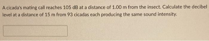 Solved A cicada's mating call reaches 105 dB at a distance | Chegg.com