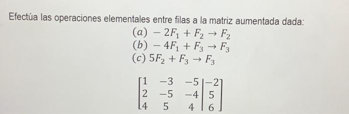 Efectúa las operaciones elementales entre filas a la matriz aumentada dada: (a) \( -2 F_{1}+F_{2} \rightarrow F_{2} \) (b) \(