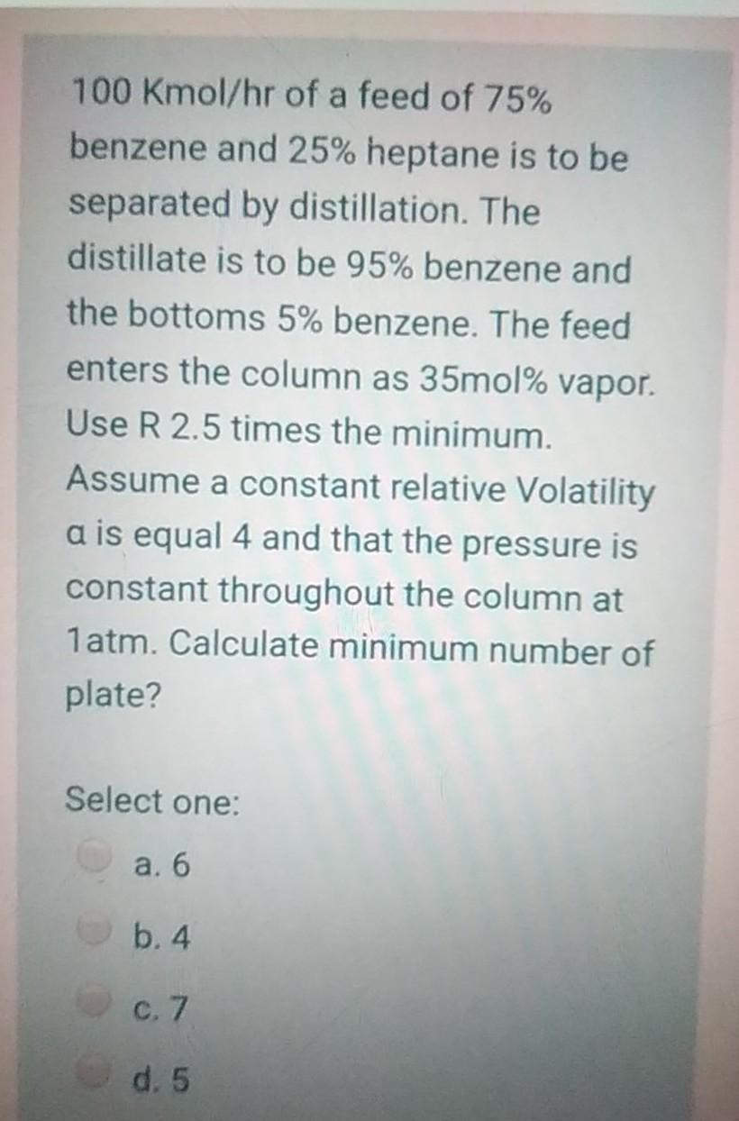 Solved 100 Kmol Hr Of A Feed Of 75 Benzene And 25 Heptane Chegg Com