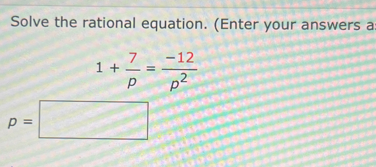 Solved Solve the rational equation. 1+7/p=-12/p^2 | Chegg.com