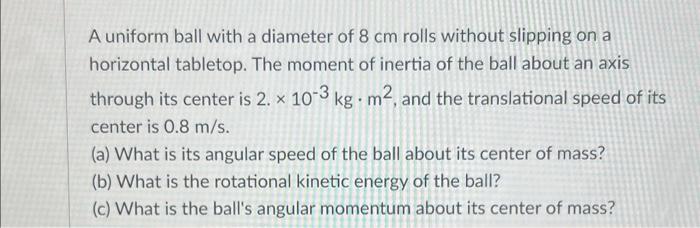 Solved A uniform ball with a diameter of 8 cm rolls without | Chegg.com