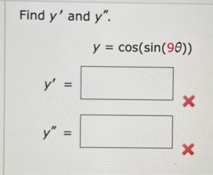 Find \( y^{\prime} \) and \( y^{\prime \prime} \). \[ y=\cos (\sin (9 \theta)) \] \[ y^{\prime}= \] \[ y^{\prime \prime}= \]