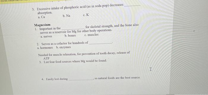 stored on 3. Excessive intake of phosphoric acid (as in soda pop) decreases absorption a. Ca b. Na c. K Magnesium 1. Importan