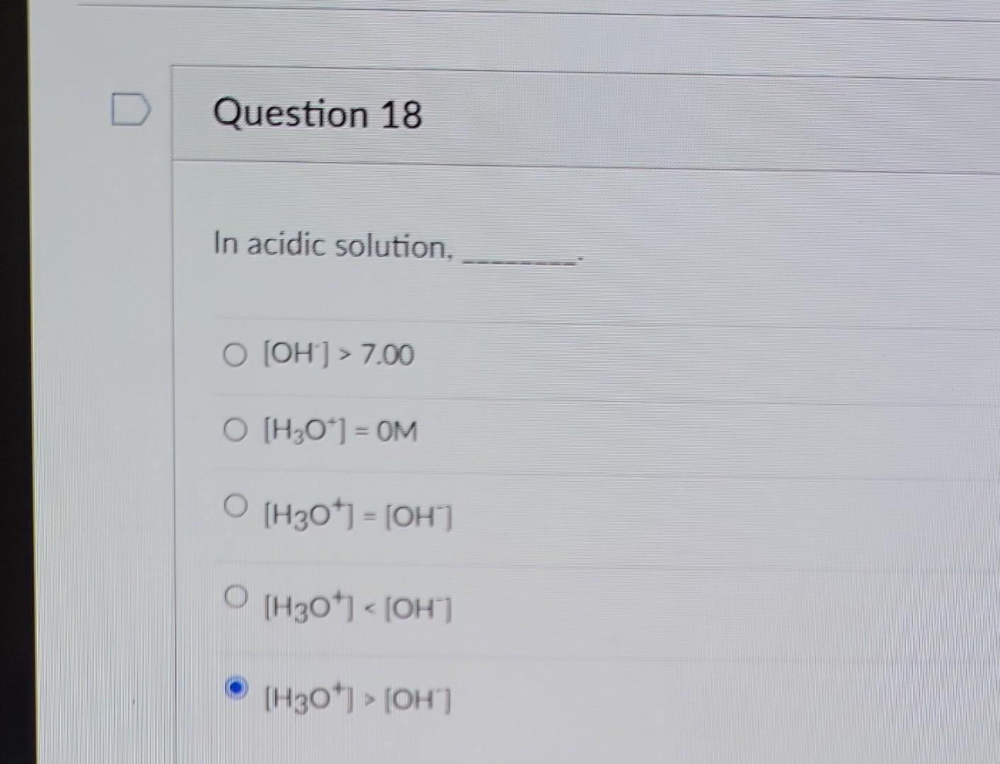 Solved In acidic solution, [OH−]>7.00[H3O+]=OM[H3O+]=[OH−] | Chegg.com