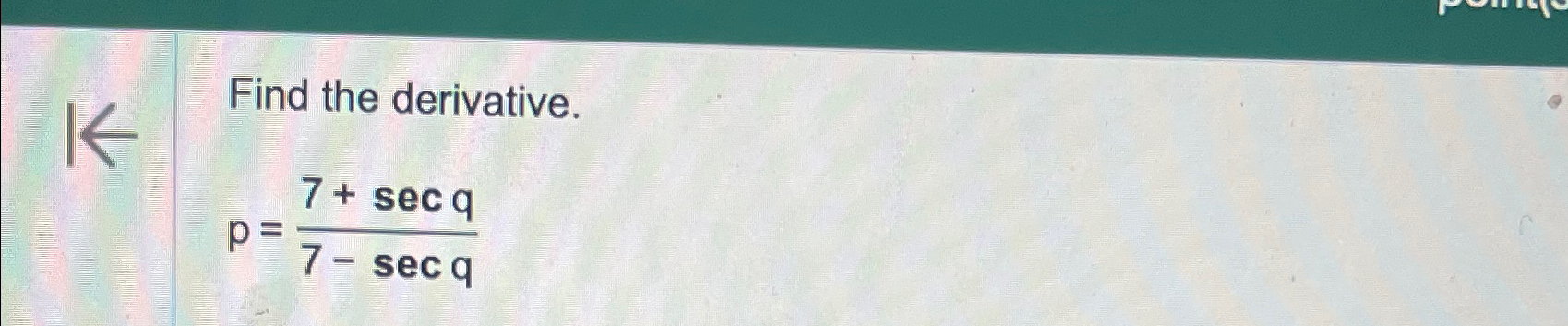 Solved Find the derivative.p=7+secq7-secq | Chegg.com