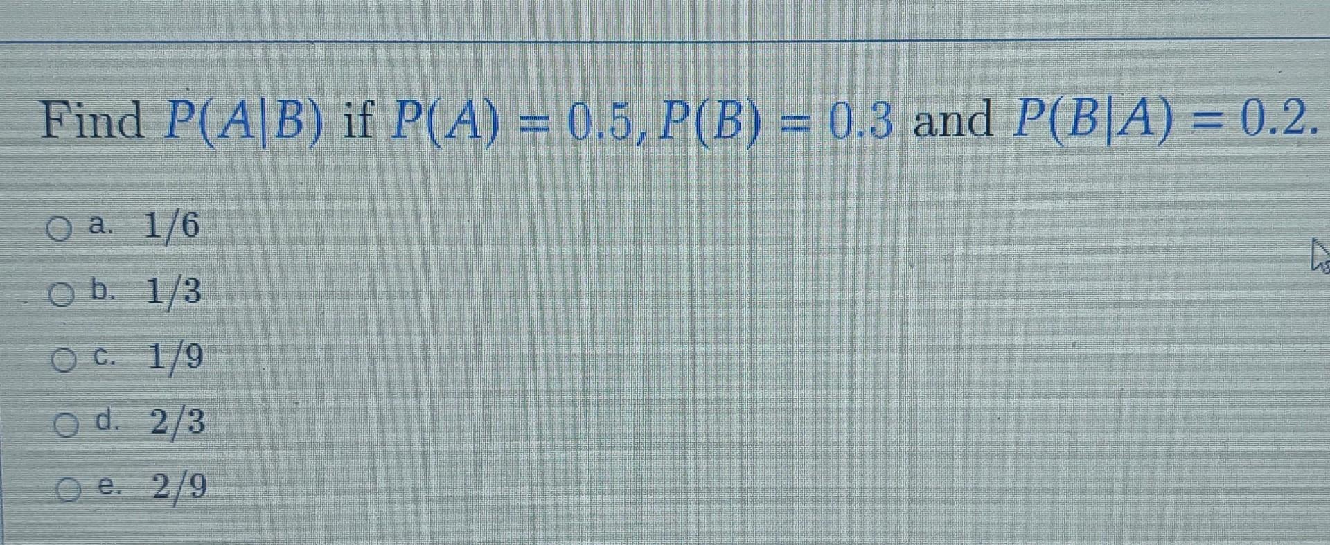 Solved Find P(A/B) If P(A) = 0.5, P(B) = 0.3 And P(B|A) = | Chegg.com