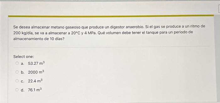 Se desea almacenar metano gaseoso que produce un digestor anaerobio. Si el gas se produce a un ritmo de \( 200 \mathrm{~kg} /