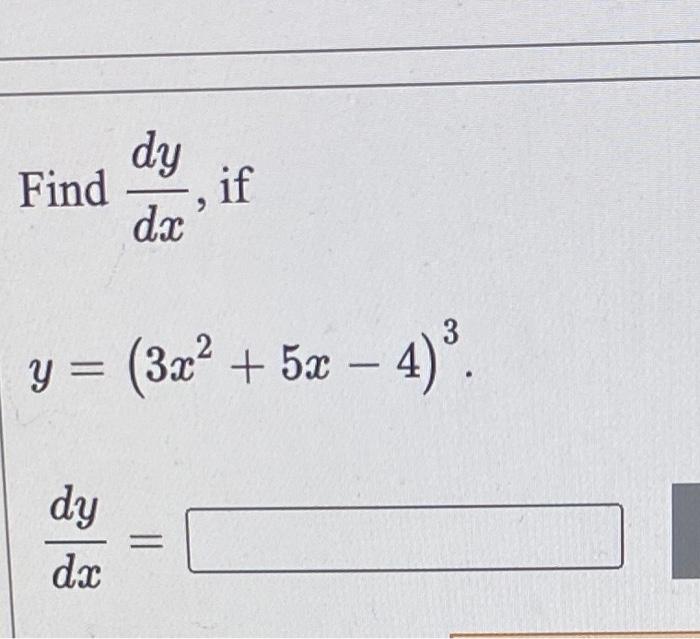 Find \( \frac{d y}{d x} \), if
\[
y=\left(3 x^{2}+5 x-4\right)^{3}
\]