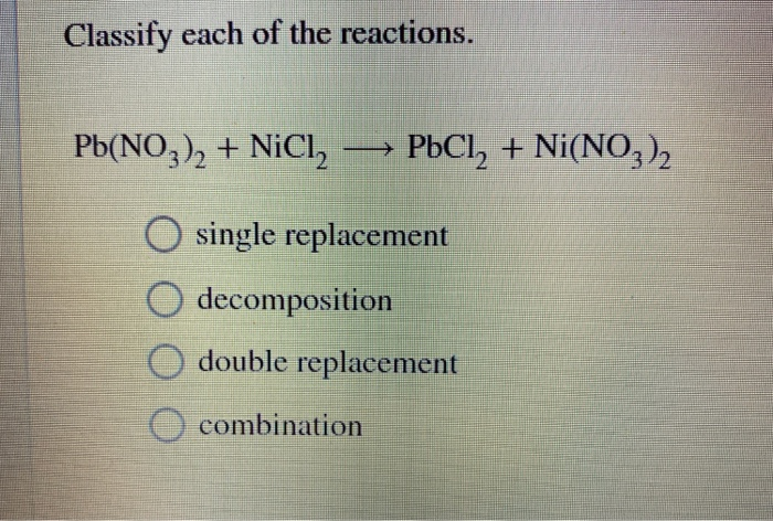 Solved Classify Each Of The Reactions Pb No3 2 Nicl Chegg Com