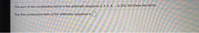 Solved The sum of two consecutive terms in the arithmetic | Chegg.com