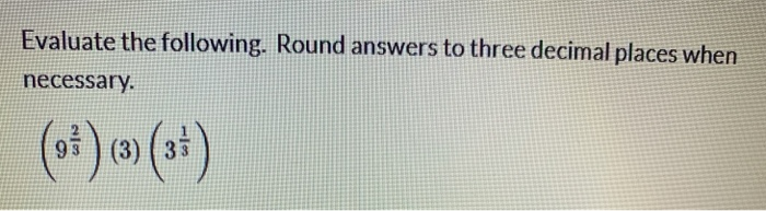 Solved Evaluate the following. Round answers to three | Chegg.com