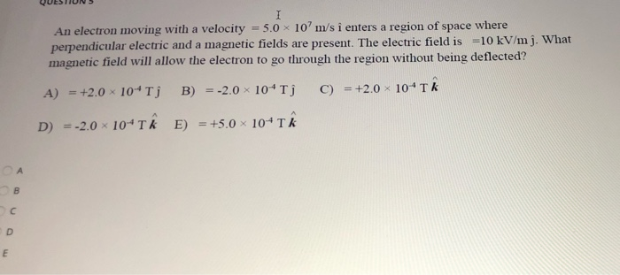 Solved An electron moving with a velocity 5.0 x 10 m/s i | Chegg.com