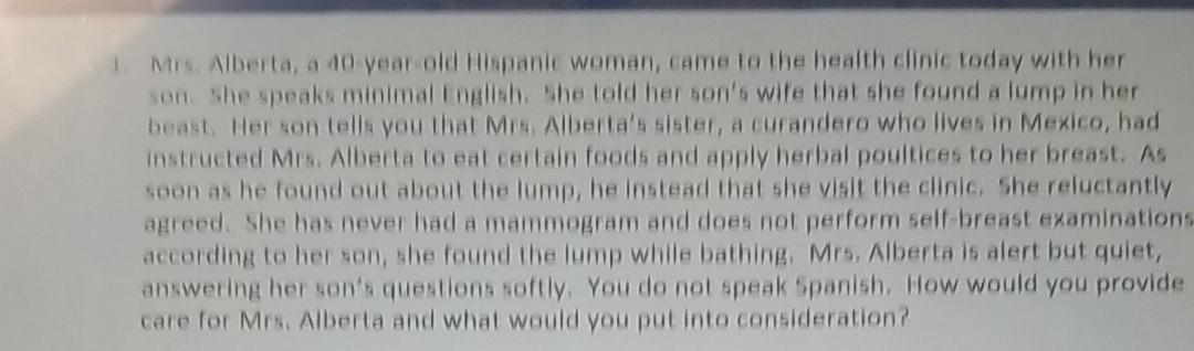 1 MS. Alberta, a 10 year old Hispanic woman, came to the health clinic today with her son she speaks minimal English. She tol