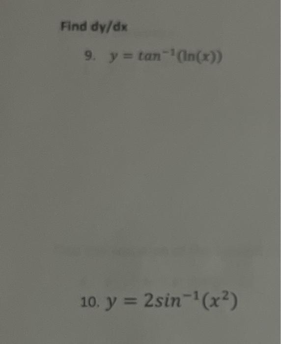 Find \( d y / d x \) 9. \( y=\tan ^{-1}(\ln (x)) \) 10. \( y=2 \sin ^{-1}\left(x^{2}\right) \)