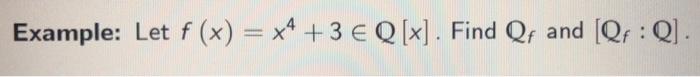 Solved Example: Let f(x) = x4 +3 € Q [x]. Find Qf and [Qf: | Chegg.com
