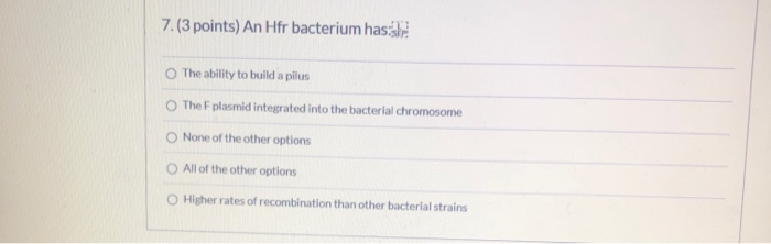 Solved 7. (3 points) An Hfr bacterium has: The ability to | Chegg.com