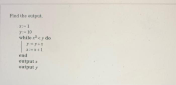 Find the output. \[ \begin{array}{l} x:=1 \\ y:=10 \end{array} \]
